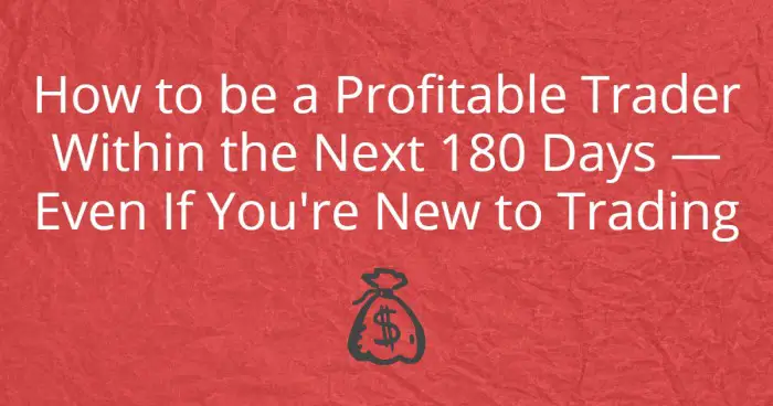 How to be a Profitable Trader in 180 Days